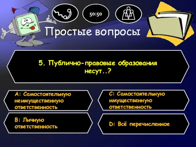 Простые вопросы 5. Публично-правовые образования несут..? А: Самостоятельную неимущественную ответственность B: