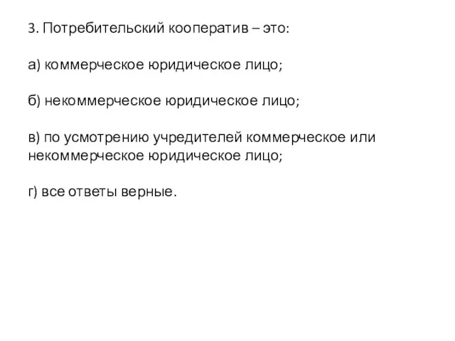 3. Потребительский кооператив – это: а) коммерческое юридическое лицо; б) некоммерческое