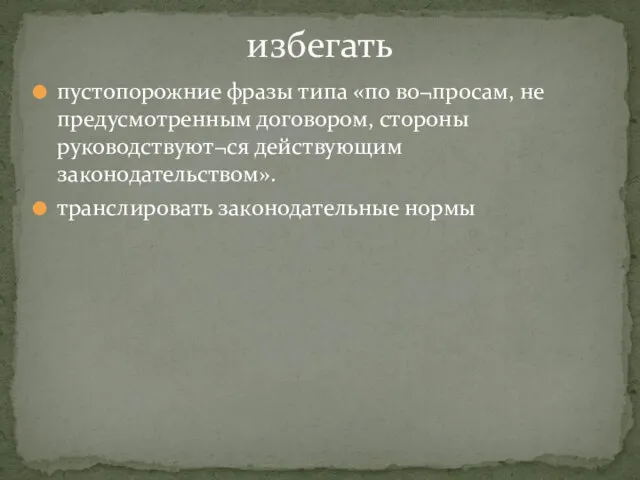 пустопорожние фразы типа «по во¬просам, не предусмотренным договором, стороны руководствуют¬ся действующим законодательством». транслировать законодательные нормы избегать