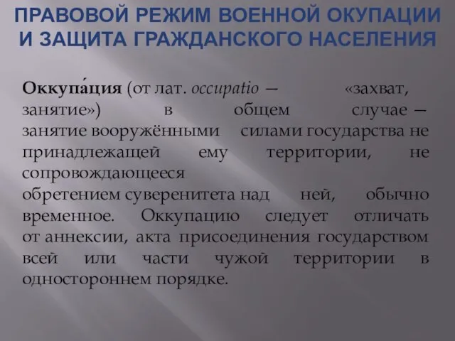 ПРАВОВОЙ РЕЖИМ ВОЕННОЙ ОКУПАЦИИ И ЗАЩИТА ГРАЖДАНСКОГО НАСЕЛЕНИЯ Оккупа́ция (от лат.