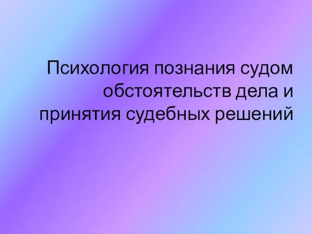 Психология познания судом обстоятельств дела и принятия судебных решений