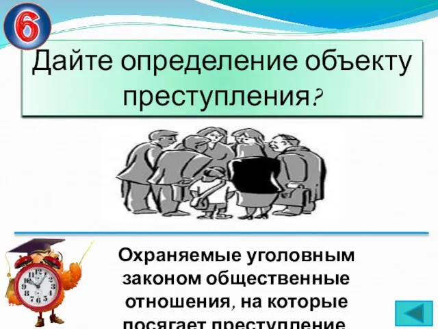 Дайте определение объекту преступления? Охраняемые уголовным законом общественные отношения, на которые посягает преступление.