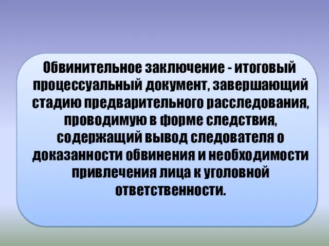 Обвинительное заключение - итоговый процессуальный документ, завершающий стадию предварительного расследования, проводимую