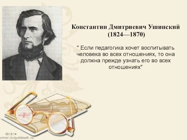 Константин Дмитриевич Ушинский (1824—1870) " Если педагогика хочет воспитывать человека во