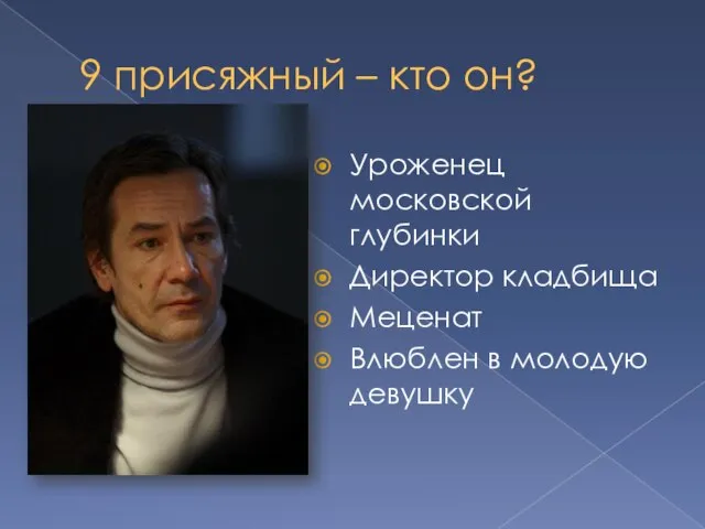 9 присяжный – кто он? Уроженец московской глубинки Директор кладбища Меценат Влюблен в молодую девушку