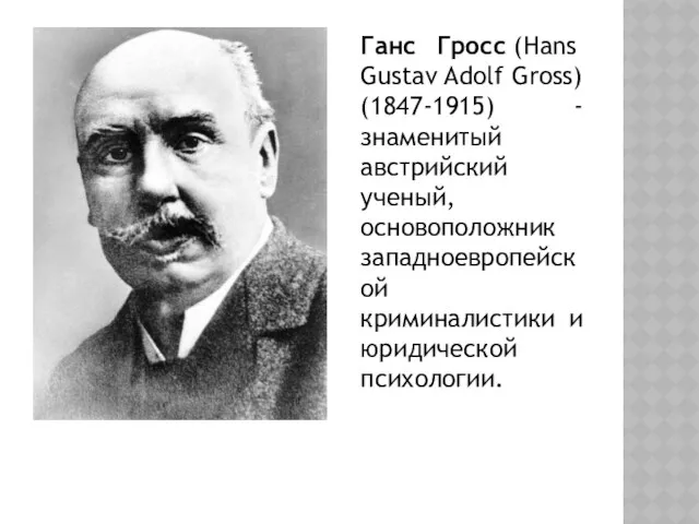 Ганс Гросс (Hans Gustav Adolf Gross) (1847-1915) - знаменитый австрийский ученый,