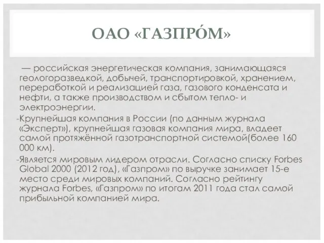 ОАО «ГАЗПРО́М» — российская энергетическая компания, занимающаяся геологоразведкой, добычей, транспортировкой, хранением,