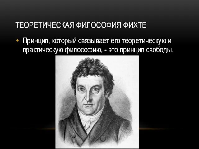 Теоретическая философия Фихте Принцип, который связывает его теоретическую и практическую философию, - это принцип свободы.