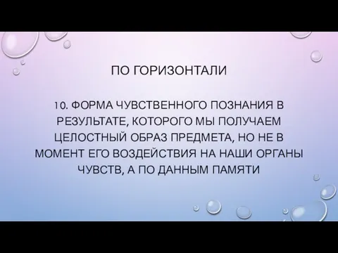 ПО ГОРИЗОНТАЛИ 10. Форма чувственного познания в результате, которого мы получаем