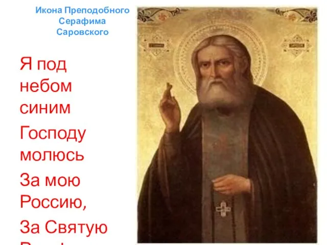 Икона Преподобного Серафима Саровского Я под небом синим Господу молюсь За мою Россию, За Святую Русь!