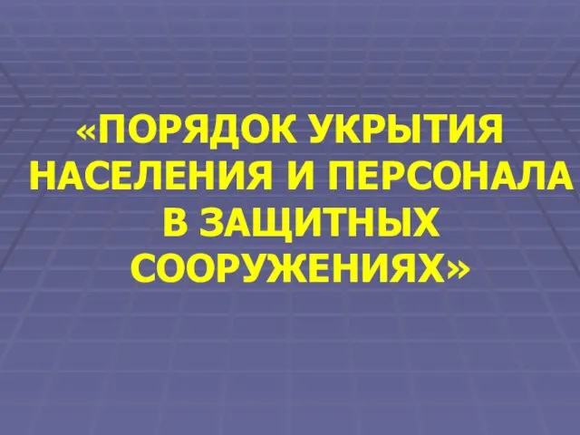 «ПОРЯДОК УКРЫТИЯ НАСЕЛЕНИЯ И ПЕРСОНАЛА В ЗАЩИТНЫХ СООРУЖЕНИЯХ»