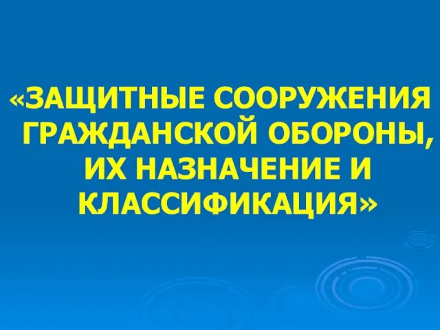 «ЗАЩИТНЫЕ СООРУЖЕНИЯ ГРАЖДАНСКОЙ ОБОРОНЫ, ИХ НАЗНАЧЕНИЕ И КЛАССИФИКАЦИЯ»