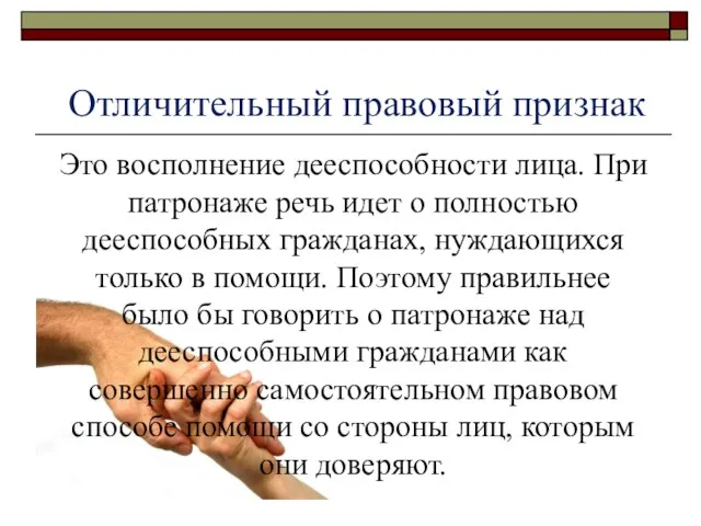 Отличительный правовый признак Это восполнение дееспособности лица. При патронаже речь идет