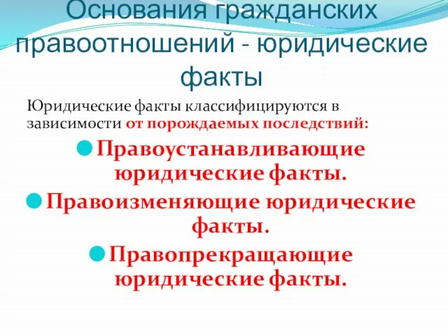 Основания гражданских правоотношений - юридические факты Юридические факты классифицируются в зависимости