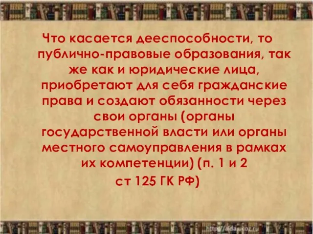 Что касается дееспособности, то публично-правовые образования, так же как и юридические