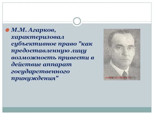 М.М. Агарков, характеризовал субъективное право "как предоставленную лицу возможность привести в действие аппарат государственного принуждения"