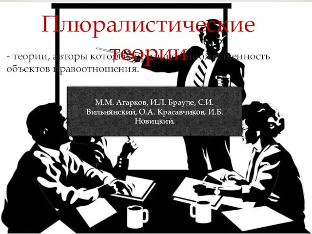 - теории, авторы которых признают множественность объектов правоотношения. Плюралистические теории М.М.