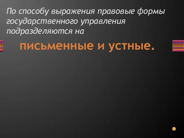 По способу выражения правовые формы государственного управления подразделяются на письменные и устные.