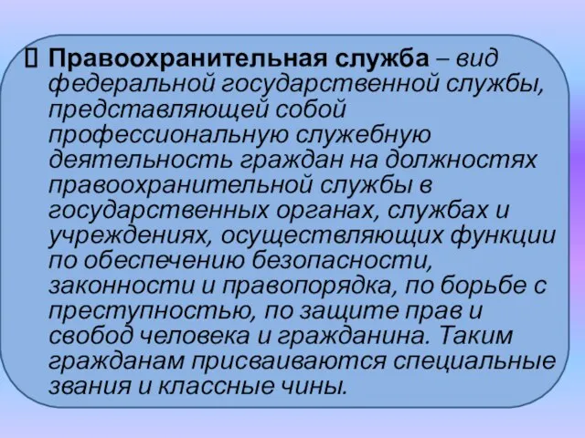 Правоохранительная служба – вид федеральной государственной службы, представляющей собой профессиональную служебную