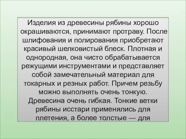 Изделия из древесины рябины хорошо окрашиваются, принимают протраву. После шлифования и