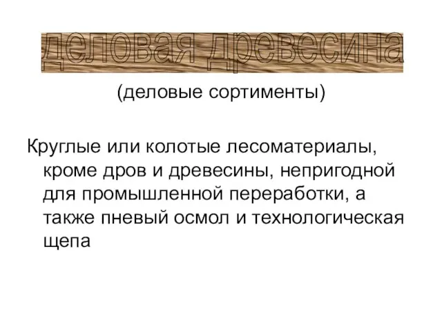 (деловые сортименты) Круглые или колотые лесоматериалы, кроме дров и древесины, непригодной