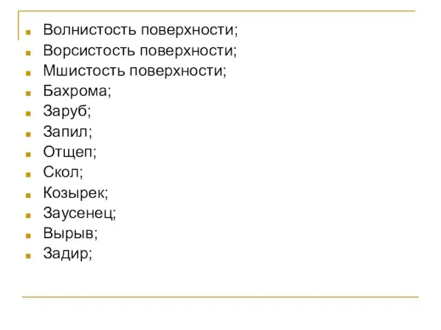 Волнистость поверхности; Ворсистость поверхности; Мшистость поверхности; Бахрома; Заруб; Запил; Отщеп; Скол; Козырек; Заусенец; Вырыв; Задир;