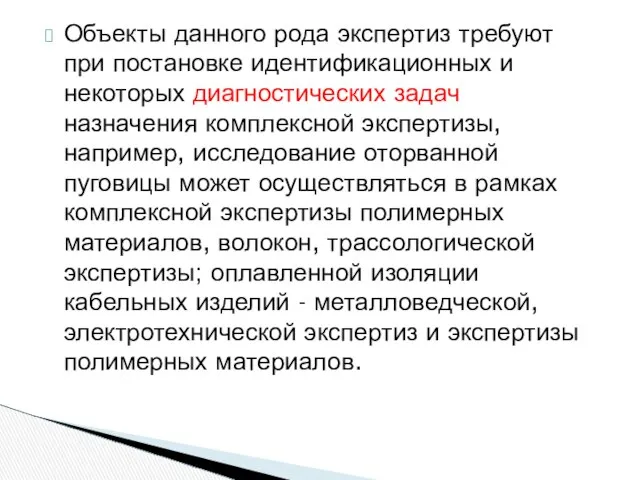 Объекты данного рода экспертиз требуют при постановке идентификационных и некоторых диагностических