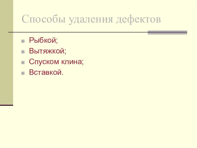 Способы удаления дефектов Рыбкой; Вытяжкой; Спуском клина; Вставкой.