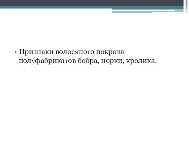 Признаки волосяного покрова полуфабрикатов бобра, норки, кролика.