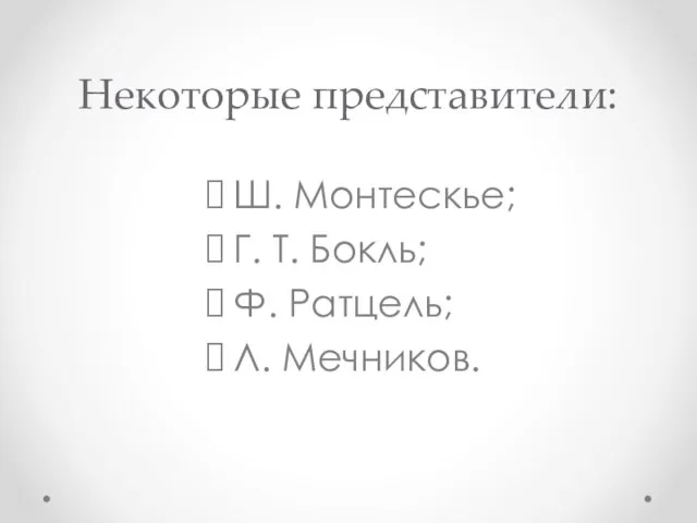 Некоторые представители: Ш. Монтескье; Г. Т. Бокль; Ф. Ратцель; Л. Мечников.