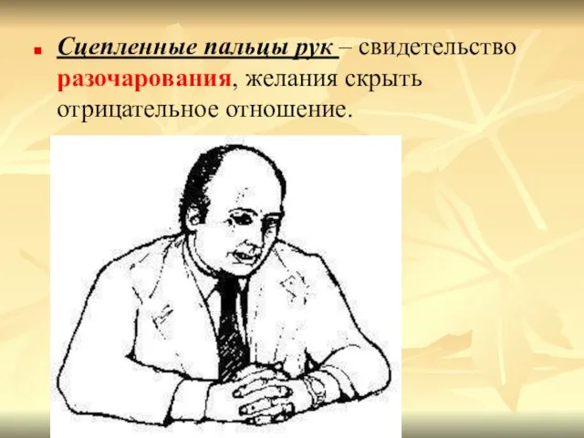 Сцепленные пальцы рук – свидетельство разочарования, желания скрыть отрицательное отношение.