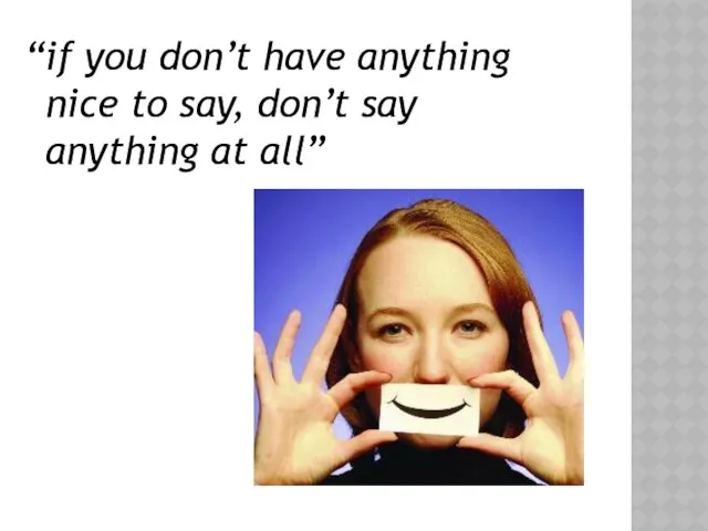 “if you don’t have anything nice to say, don’t say anything at all”