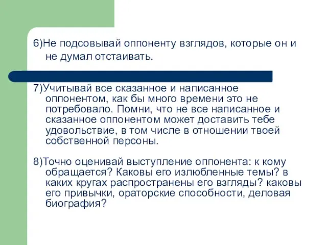 6)Не подсовывай оппоненту взглядов, которые он и не думал отстаивать. 7)Учитывай