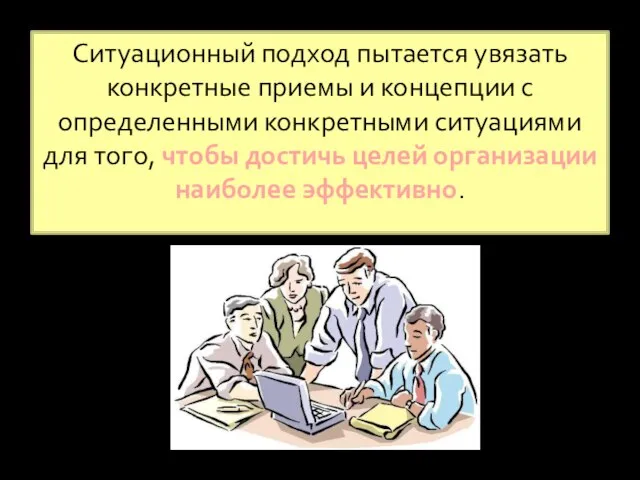 Ситуационный подход пытается увязать конкретные приемы и концепции с определенными конкретными