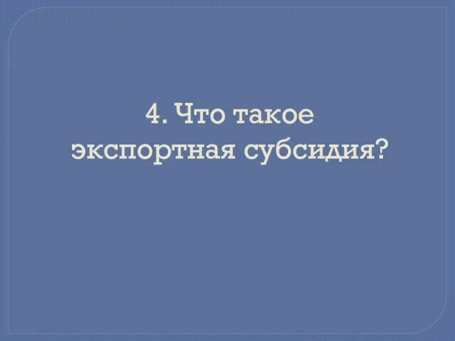 4. Что такое экспортная субсидия?