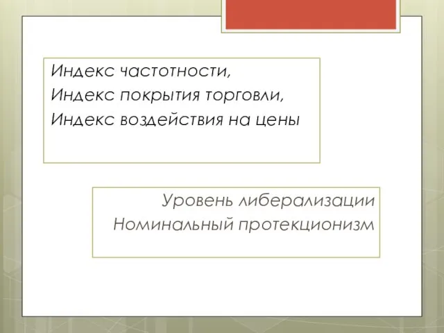 Индекс частотности, Индекс покрытия торговли, Индекс воздействия на цены Уровень либерализации Номинальный протекционизм