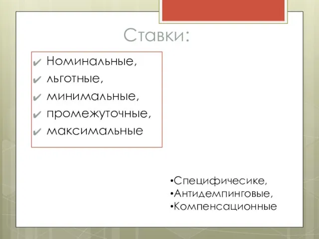 Ставки: Номинальные, льготные, минимальные, промежуточные, максимальные Особое место занимают: Специфичесике, Антидемпинговые, Компенсационные