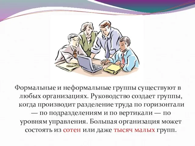 Формальные и неформальные группы существуют в любых организациях. Руководство создает группы,