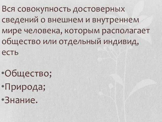 Вся совокупность достоверных сведений о внешнем и внутреннем мире человека, которым