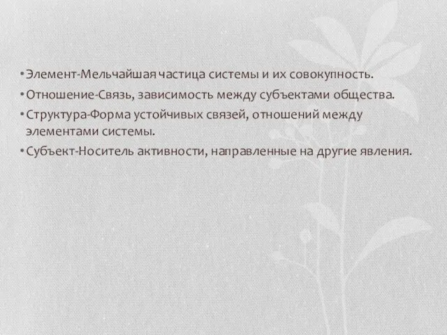 Элемент-Мельчайшая частица системы и их совокупность. Отношение-Связь, зависимость между субъектами общества.