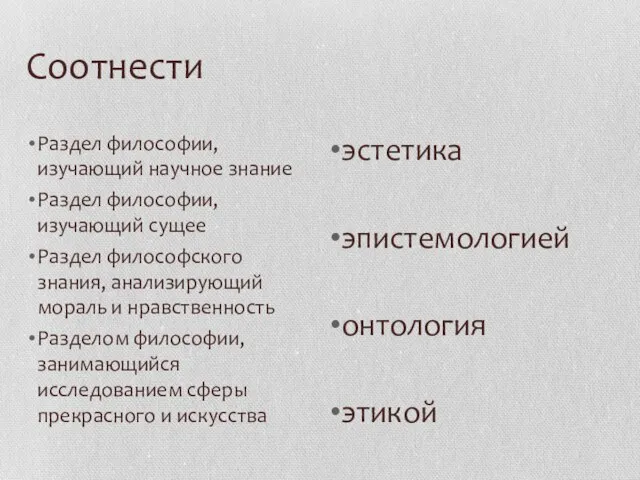 Соотнести Раздел философии, изучающий научное знание Раздел философии, изучающий сущее Раздел