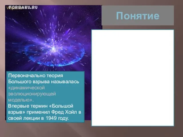 Понятие Первоначально теория Большого взрыва называлась «динамической эволюционирующей моделью». Впервые термин