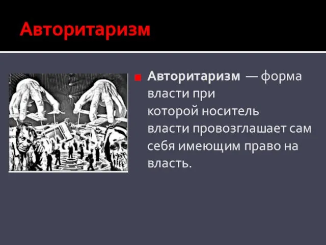 Авторитаризм Авторитаризм — форма власти при которой носитель власти провозглашает сам себя имеющим право на власть.