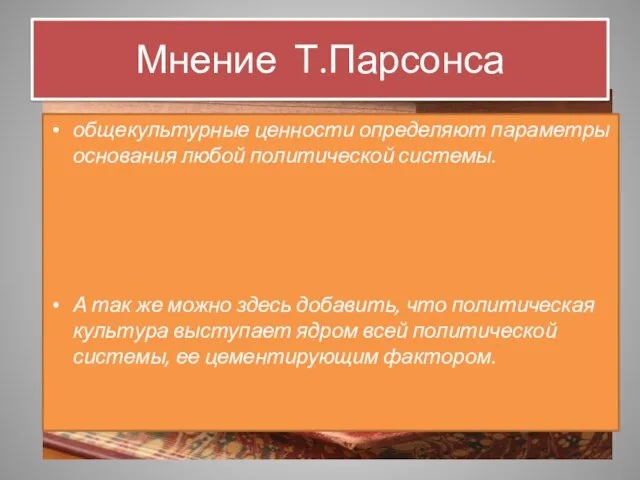 Мнение Т.Парсонса общекультурные ценности определяют параметры основания любой политической системы. А