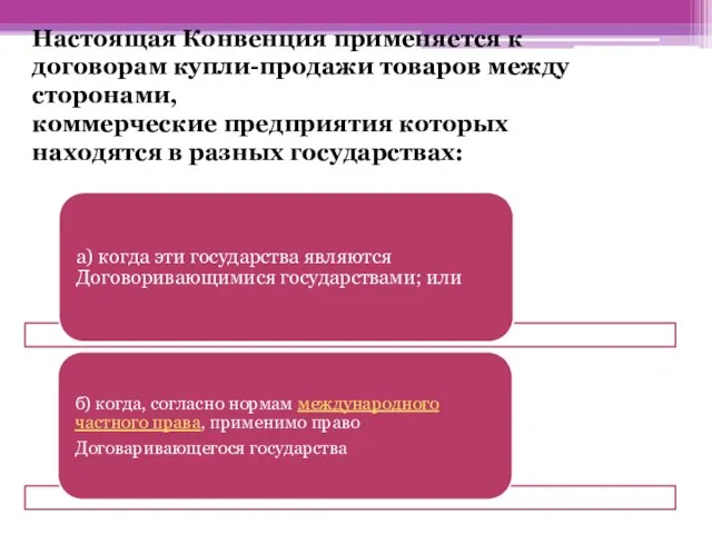 Настоящая Конвенция применяется к договорам купли-продажи товаров между сторонами, коммерческие предприятия которых находятся в разных государствах: