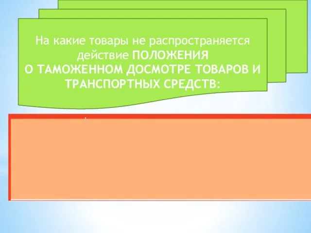 На какие товары не распространяется действие ПОЛОЖЕНИЯ О ТАМОЖЕННОМ ДОСМОТРЕ ТОВАРОВ И ТРАНСПОРТНЫХ СРЕДСТВ: