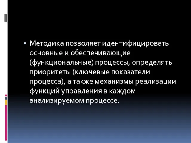 Методика позволяет идентифицировать основные и обеспечивающие (функциональные) процессы, определять приоритеты (ключевые