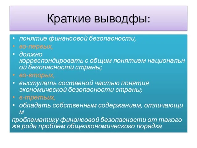 Краткие выводфы: понятие финансовой безопасности, во-первых, должно корреспондировать с общим понятием