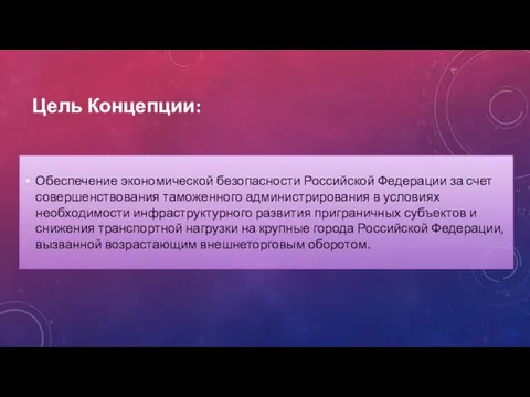 Цель Концепции: Обеспечение экономической безопасности Российской Федерации за счет совершенствования таможенного