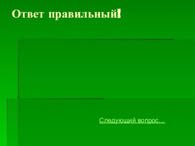 Ответ правильный! Следующий вопрос…